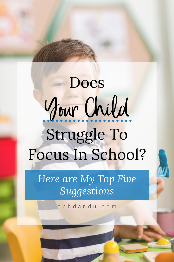 Does Your Child Struggle to Focus in School? Here are My Top Five Suggestions